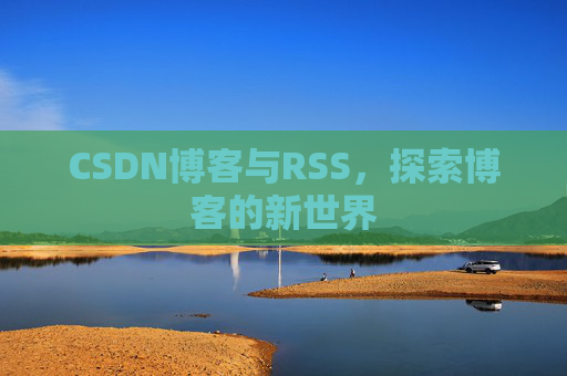 CSDN博客与RSS，探索博客的新世界